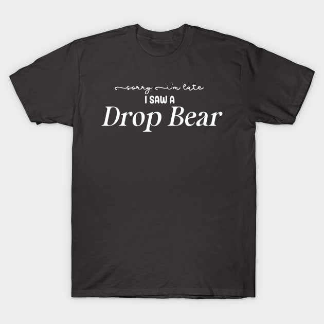 Sorry I'm Late I Saw a Drop Bear T-Shirt by BelovedDesignsByAimee